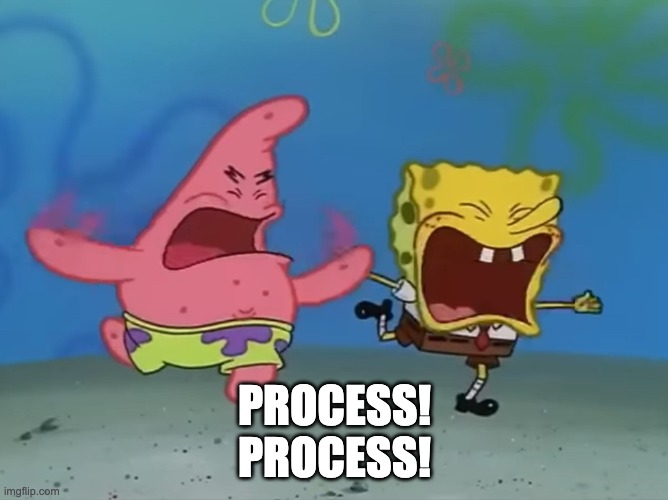 You're not following the process | PROCESS!
PROCESS! | image tagged in spongebob technique,process | made w/ Imgflip meme maker