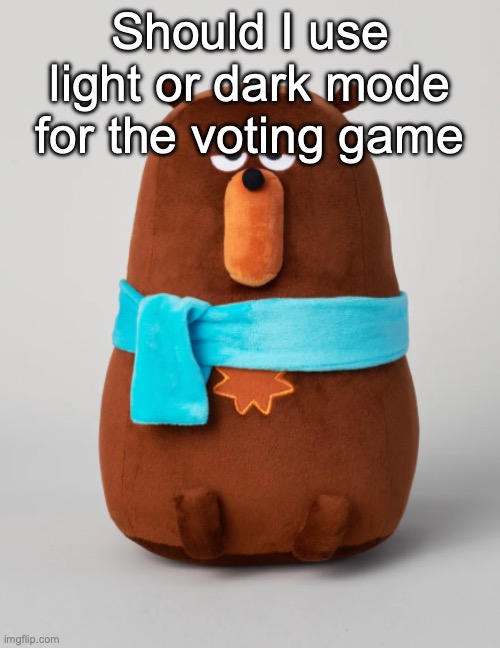 What's better for the eyes of y'all | Should I use light or dark mode for the voting game | image tagged in falstaff plush | made w/ Imgflip meme maker