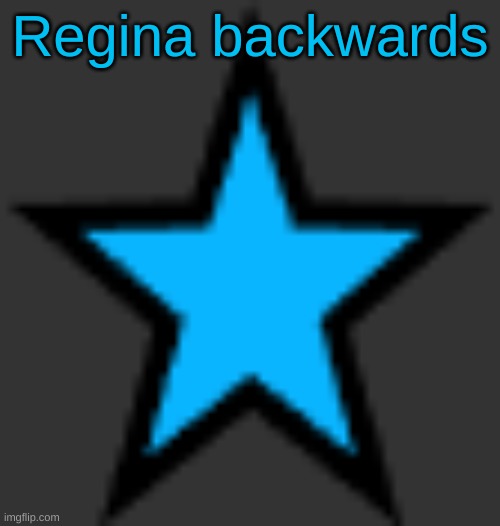 bluestar | Regina backwards | image tagged in bluestar | made w/ Imgflip meme maker