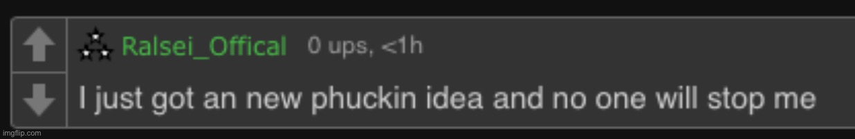 In the comments | image tagged in i just got a new phuckin idea and no one will stop me,msmg | made w/ Imgflip meme maker