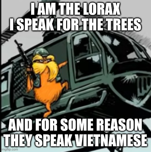 I AM THE LORAX I SPEAK FOR THE TREES AND FOR SOME REASON THEY SPEAK VIETNAMESE | image tagged in lorax vietnam | made w/ Imgflip meme maker