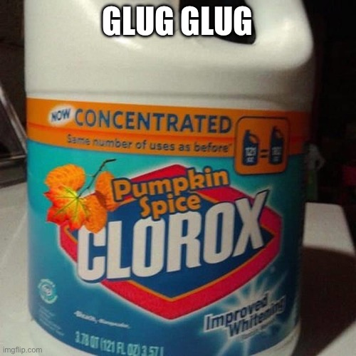 Pumpkin Spice Clorox Bleach | GLUG GLUG | image tagged in pumpkin spice clorox bleach | made w/ Imgflip meme maker