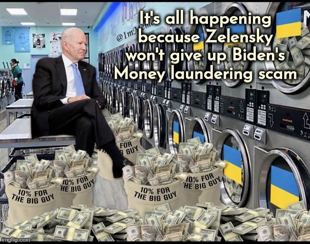 It's all happening because Zelensky won't give up Biden's Money laundering scam | made w/ Imgflip meme maker