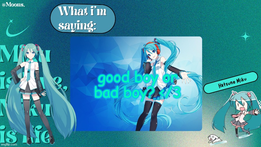 Moons. Miku temp by grace | good boy or bad boy? </3 | image tagged in moons miku temp by grace | made w/ Imgflip meme maker