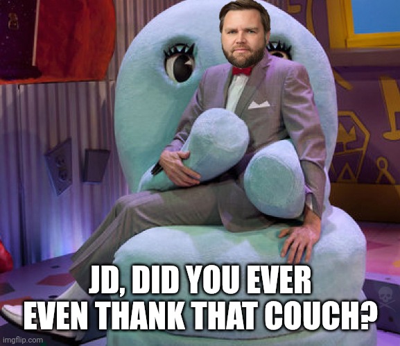 JD Vance ghosted that sectional | JD, DID YOU EVER EVEN THANK THAT COUCH? | image tagged in jd's playhouse,couch,pervert,weird,jd vance | made w/ Imgflip meme maker
