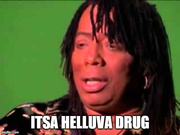 Rick James | ITSA HELLUVA DRUG | image tagged in rick james | made w/ Imgflip meme maker