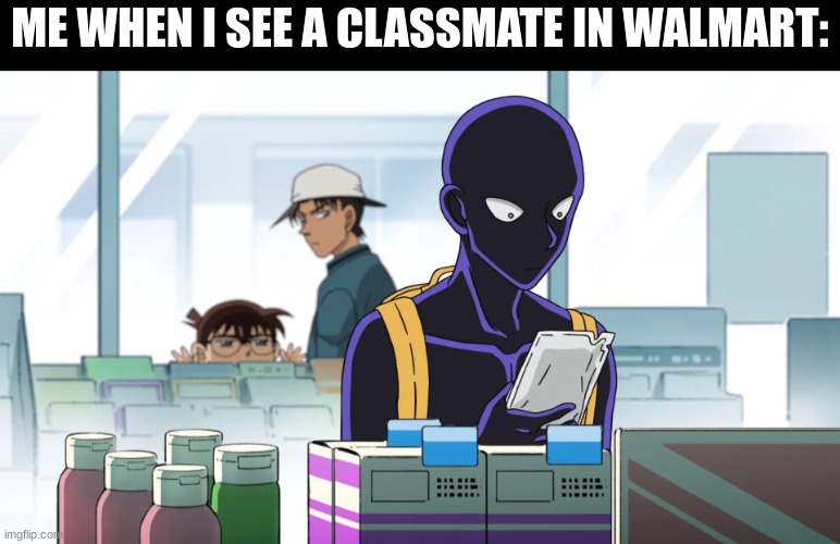 well well well, lookie who we have here | ME WHEN I SEE A CLASSMATE IN WALMART: | image tagged in memes,funny,relatable,anime | made w/ Imgflip meme maker