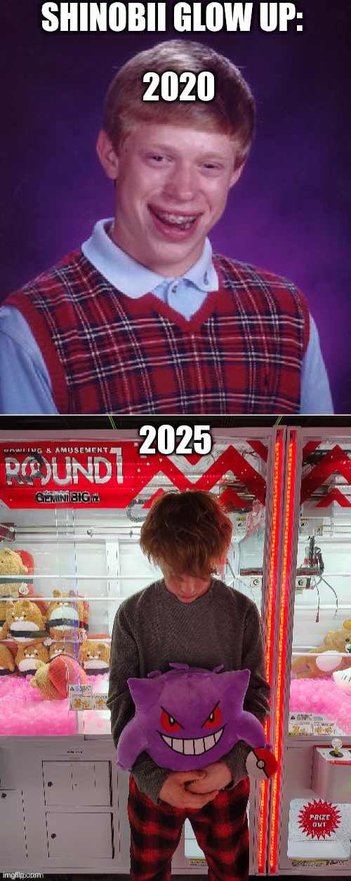 Shinobii's glow up | SHINOBII GLOW UP:; 2020; 2025 | image tagged in memes,bad luck brian,funny,funny memes,lol | made w/ Imgflip meme maker