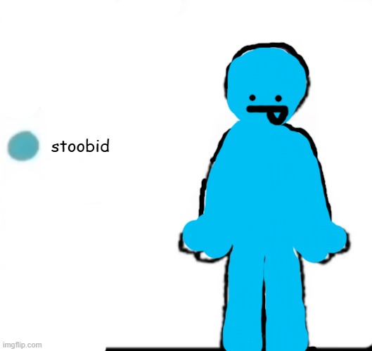 i am stoobid | stoobid | image tagged in make your own,stupid,stoobid | made w/ Imgflip meme maker