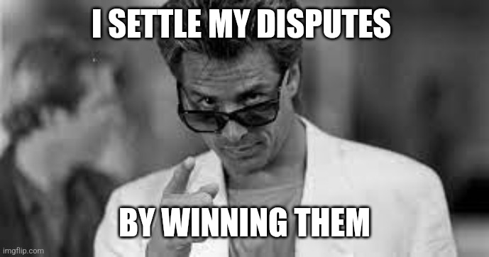 Winning | I SETTLE MY DISPUTES; BY WINNING THEM | image tagged in don johnson,funny memes | made w/ Imgflip meme maker