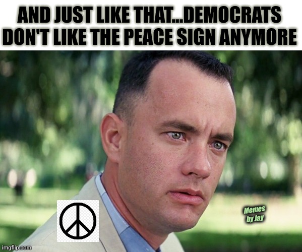 Hmm | AND JUST LIKE THAT...DEMOCRATS DON'T LIKE THE PEACE SIGN ANYMORE; Memes by Jay | image tagged in and just like that,democrats,peace | made w/ Imgflip meme maker