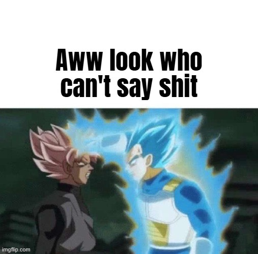 Aww look who can't say shit | image tagged in aww look who can't say shit | made w/ Imgflip meme maker