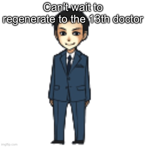 Moriarty but a shimeji | Can't wait to regenerate to the 13th doctor | image tagged in moriarty but a shimeji | made w/ Imgflip meme maker