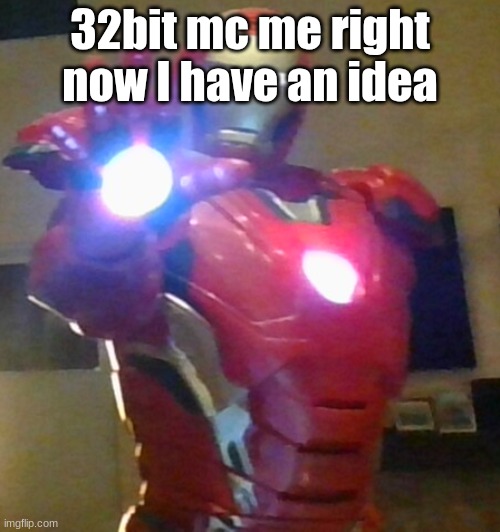 Iron man jumpscare | 32bit mc me right now I have an idea | image tagged in iron man jumpscare | made w/ Imgflip meme maker