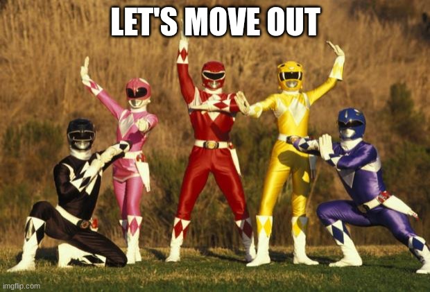 Power rangers  | LET'S MOVE OUT | image tagged in power rangers | made w/ Imgflip meme maker