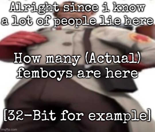 Ze medic | Alright since i know a lot of people lie here; How many (Actual) femboys are here; [32-Bit for example] | image tagged in ze medic,msmg | made w/ Imgflip meme maker
