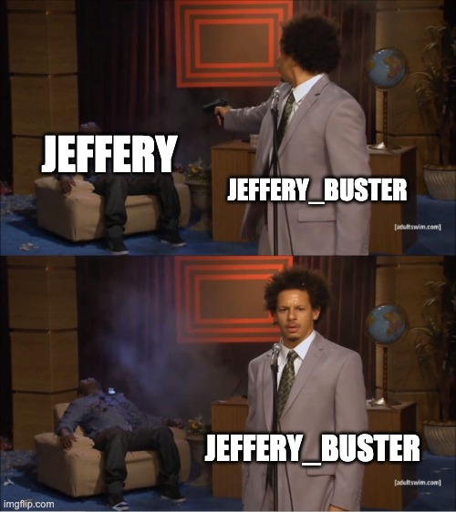 Bye-Bye Jeffery | JEFFERY; JEFFERY_BUSTER; JEFFERY_BUSTER | image tagged in memes,who killed hannibal | made w/ Imgflip meme maker