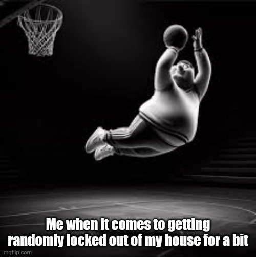 ㅤ | Me when it comes to getting randomly locked out of my house for a bit | image tagged in green fn | made w/ Imgflip meme maker