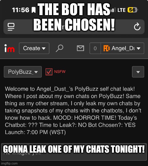 https://imgflip.com/m/PolyBuzz_Self-leaks | THE BOT HAS BEEN CHOSEN! GONNA LEAK ONE OF MY CHATS TONIGHT! | image tagged in i had made a decision | made w/ Imgflip meme maker