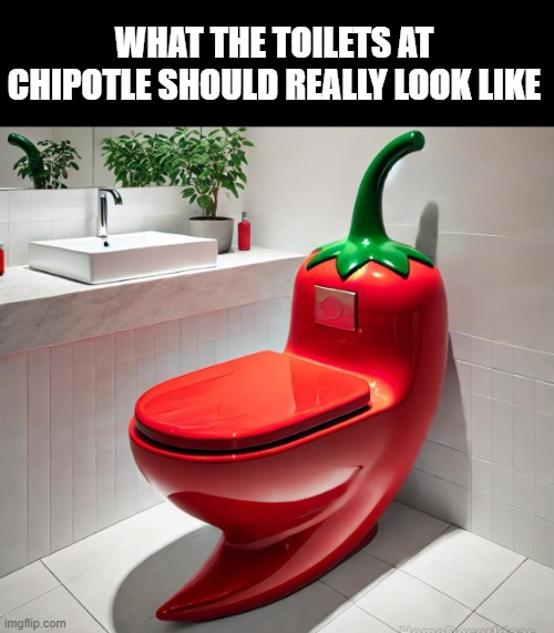 hot pepper | WHAT THE TOILETS AT CHIPOTLE SHOULD REALLY LOOK LIKE | made w/ Imgflip meme maker