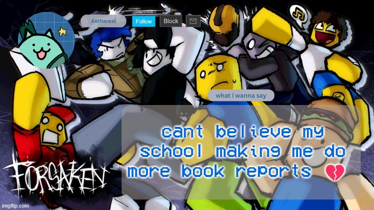 last time i did that shit was in kindergarten | cant believe my school making me do more book reports 💔 | image tagged in forsaken temp | made w/ Imgflip meme maker