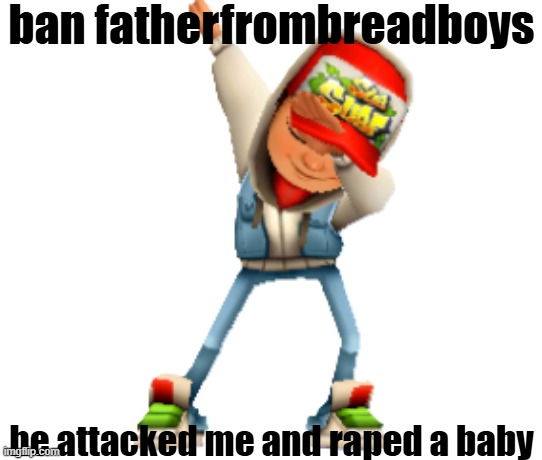 do it plz | ban fatherfrombreadboys; he attacked me and raped a baby | image tagged in 70lastchance's announcement template | made w/ Imgflip meme maker