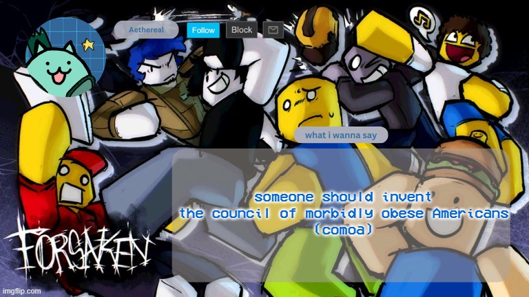forsaken temp | someone should invent the council of morbidly obese Americans
(comoa) | image tagged in forsaken temp | made w/ Imgflip meme maker