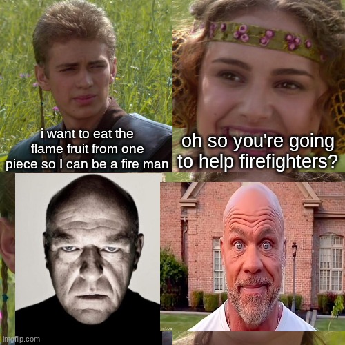 Anakin Padme 4 Panel | i want to eat the flame fruit from one piece so I can be a fire man; oh so you're going to help firefighters? | image tagged in anakin padme 4 panel | made w/ Imgflip meme maker