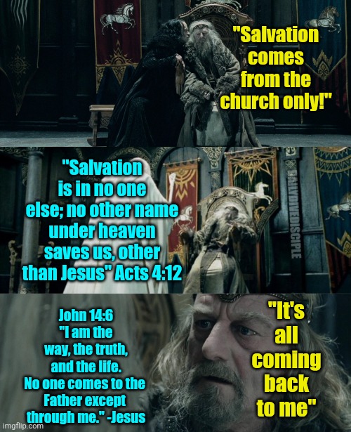 Gandalf/bible/Christian | "Salvation comes from the church only!"; "Salvation is in no one else; no other name under heaven saves us, other than Jesus" Acts 4:12; DAILYDIVEDISCIPLE; John 14:6 "I am the way, the truth, and the life. No one comes to the 
Father except 
through me." -Jesus; "It's all coming back to me" | image tagged in christianity,christian | made w/ Imgflip meme maker