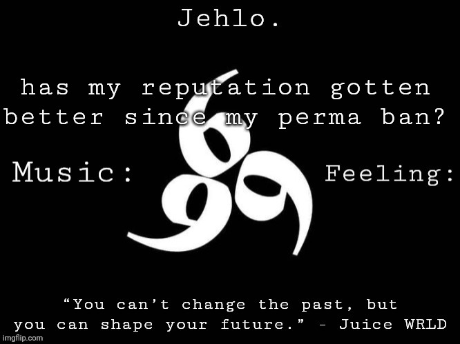 Jehlo Template. | has my reputation gotten better since my perma ban? | image tagged in jehlo template | made w/ Imgflip meme maker