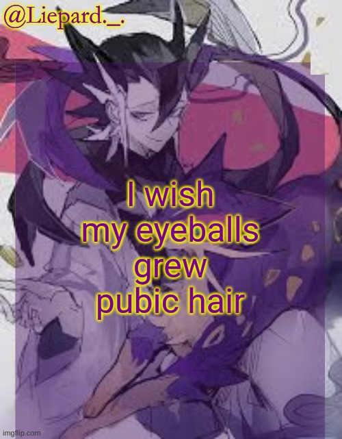 Liepard announcement template | I wish my eyeballs grew pubic hair | image tagged in liepard announcement template | made w/ Imgflip meme maker