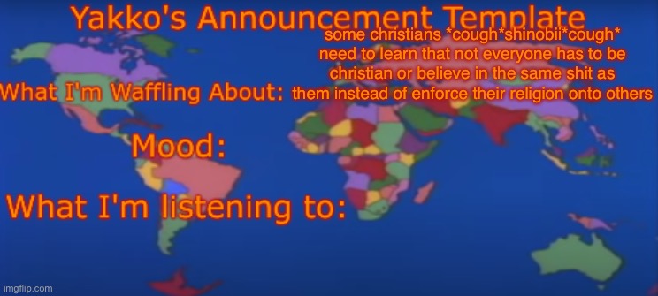 Yakko's Announcement Template V4 | some christians *cough*shinobii*cough* need to learn that not everyone has to be christian or believe in the same shit as them instead of enforce their religion onto others | image tagged in yakko's announcement template v4 | made w/ Imgflip meme maker