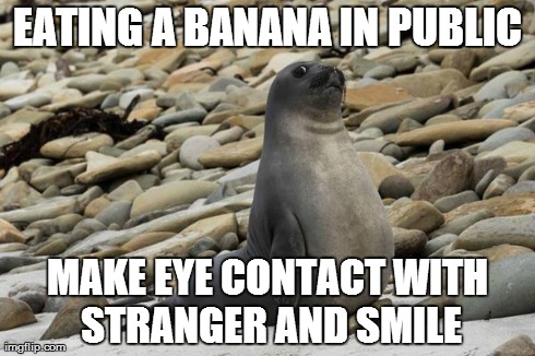 EATING A BANANA IN PUBLIC MAKE EYE CONTACT WITH STRANGER AND SMILE | image tagged in awkward situation creator seal,AdviceAnimals | made w/ Imgflip meme maker
