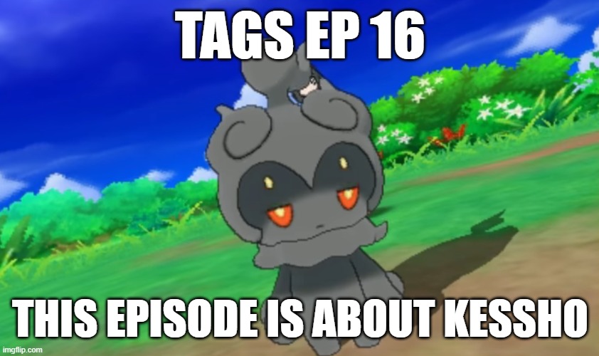 TAG Ep 16.mp3 | TAGS EP 16; THIS EPISODE IS ABOUT KESSHO | image tagged in tag,roleplaying | made w/ Imgflip meme maker