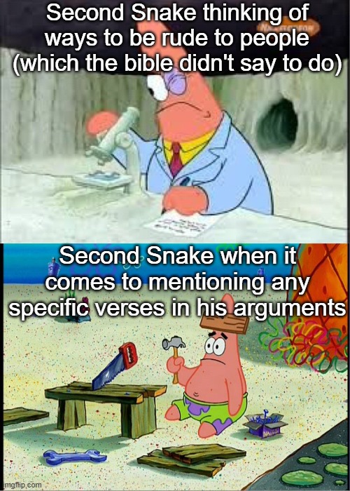 PAtrick, Smart Dumb | Second Snake thinking of ways to be rude to people (which the bible didn't say to do); Second Snake when it comes to mentioning any specific verses in his arguments | image tagged in patrick smart dumb | made w/ Imgflip meme maker