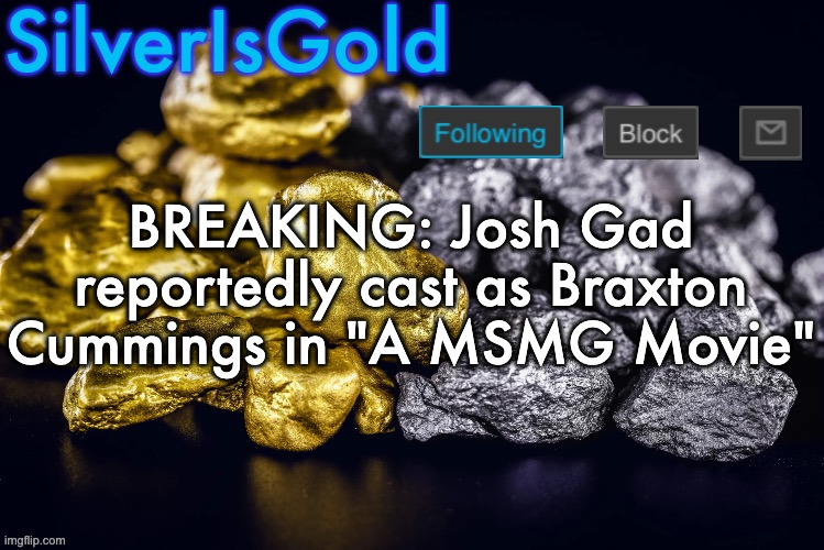 Silver’s Nostalgia Template | BREAKING: Josh Gad reportedly cast as Braxton Cummings in "A MSMG Movie" | image tagged in silver s nostalgia template | made w/ Imgflip meme maker