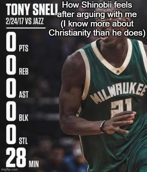 tony snell 0-0-0-0-0-28 | How Shinobii feels after arguing with me (I know more about Christianity than he does) | image tagged in tony snell 0-0-0-0-0-28 | made w/ Imgflip meme maker