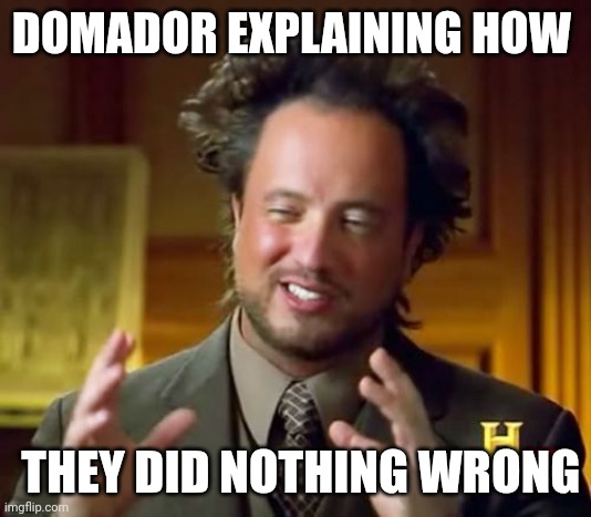 Domador | DOMADOR EXPLAINING HOW; THEY DID NOTHING WRONG | image tagged in memes,ancient aliens,domador | made w/ Imgflip meme maker