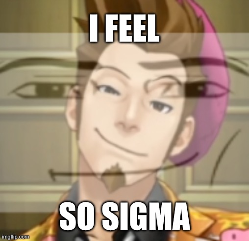 Larry is so sigma | I FEEL; SO SIGMA | image tagged in ace attorney,sigma,video games,meme faces | made w/ Imgflip meme maker