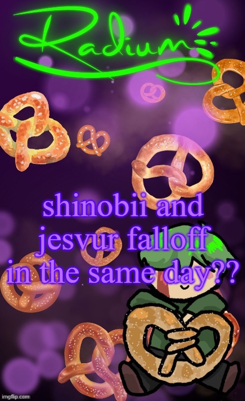 Radium Pretzel temp | shinobii and jesvur falloff in the same day?? | image tagged in radium pretzel temp ly disco | made w/ Imgflip meme maker