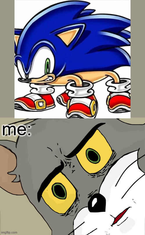 Thanks, i hate quadrupedal sonic | me: | image tagged in memes,unsettled tom,sonic the hedgehog | made w/ Imgflip meme maker