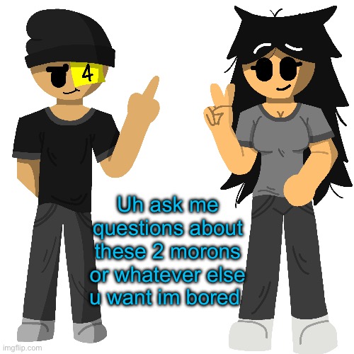 Uh ask me questions about these 2 morons or whatever else u want im bored | made w/ Imgflip meme maker