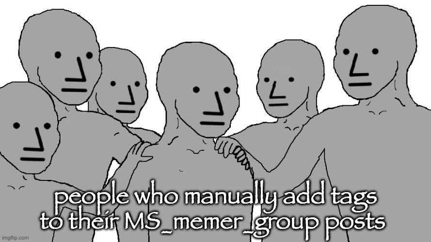 reposting because a certain user known for doing this is in drama at the moment | people who manually add tags to their MS_memer_group posts | image tagged in npc wojack | made w/ Imgflip meme maker