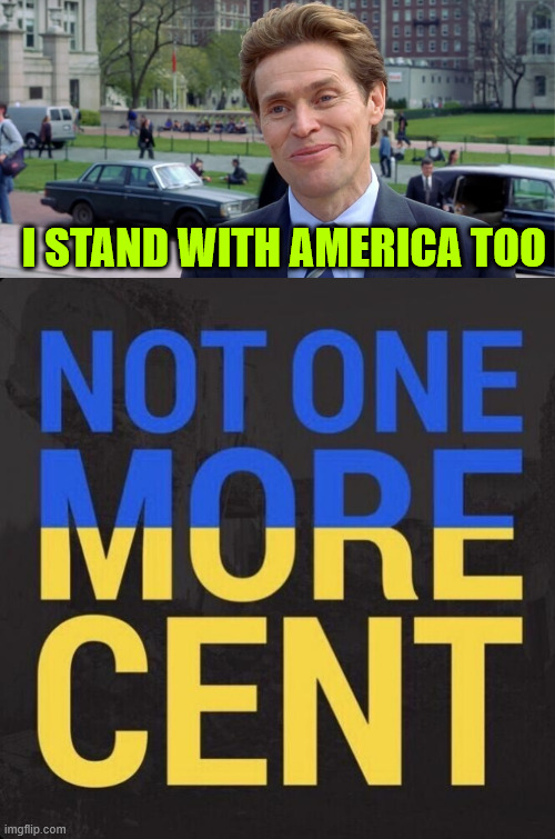 Piss off grifter Zelenskyy...   Selling our weapons for 20 cents on the dollar to terrorists, not cool. | I STAND WITH AMERICA TOO | image tagged in willem defoe,i stand with america | made w/ Imgflip meme maker