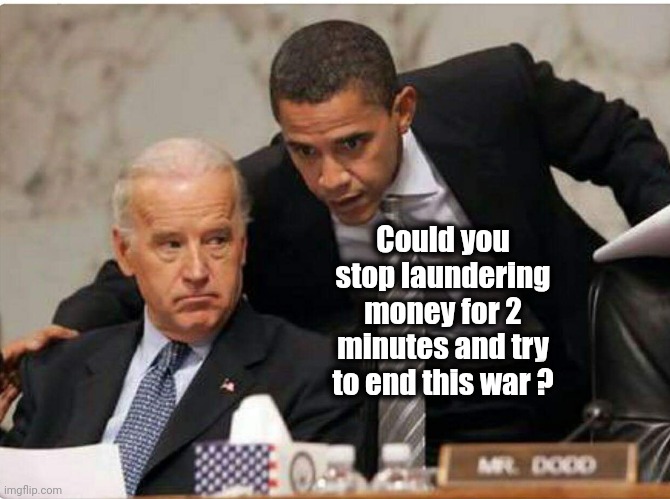 Biden and Obama | Could you stop laundering money for 2 minutes and try to end this war ? | image tagged in biden and obama | made w/ Imgflip meme maker