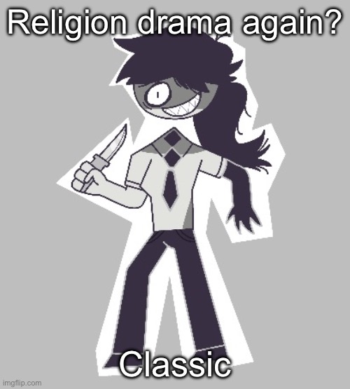 Heh….Im a nonchalant dreadhead | Religion drama again? Classic | image tagged in fpe dea ty lala | made w/ Imgflip meme maker