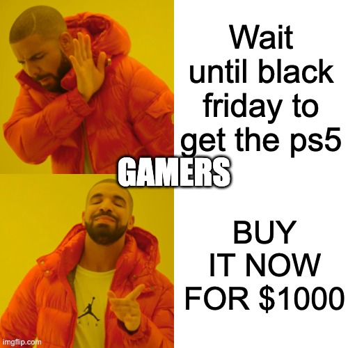 Drake Hotline Bling | Wait until black friday to get the ps5; GAMERS; BUY IT NOW FOR $1000 | image tagged in memes,drake hotline bling | made w/ Imgflip meme maker