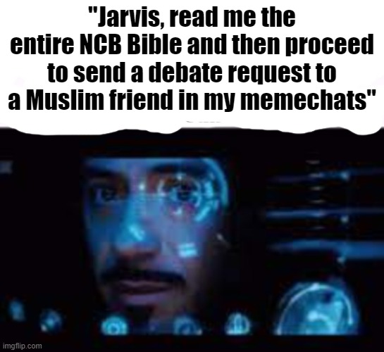 "Jarvis, read me the entire NCB Bible and then proceed to send a debate request to a Muslim friend in my memechats" | made w/ Imgflip meme maker