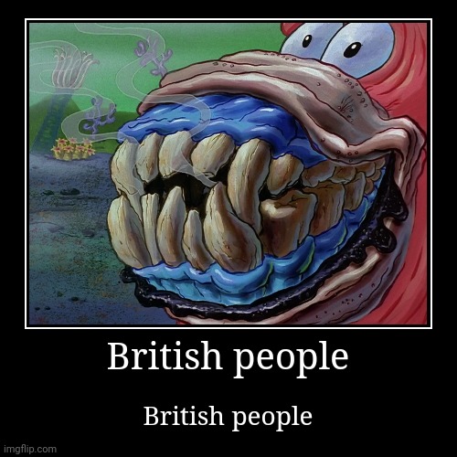British people | British people | image tagged in funny,demotivationals | made w/ Imgflip demotivational maker