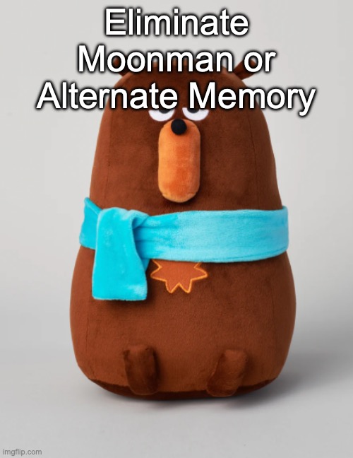 Falstaff plush | Eliminate Moonman or Alternate Memory | image tagged in falstaff plush | made w/ Imgflip meme maker